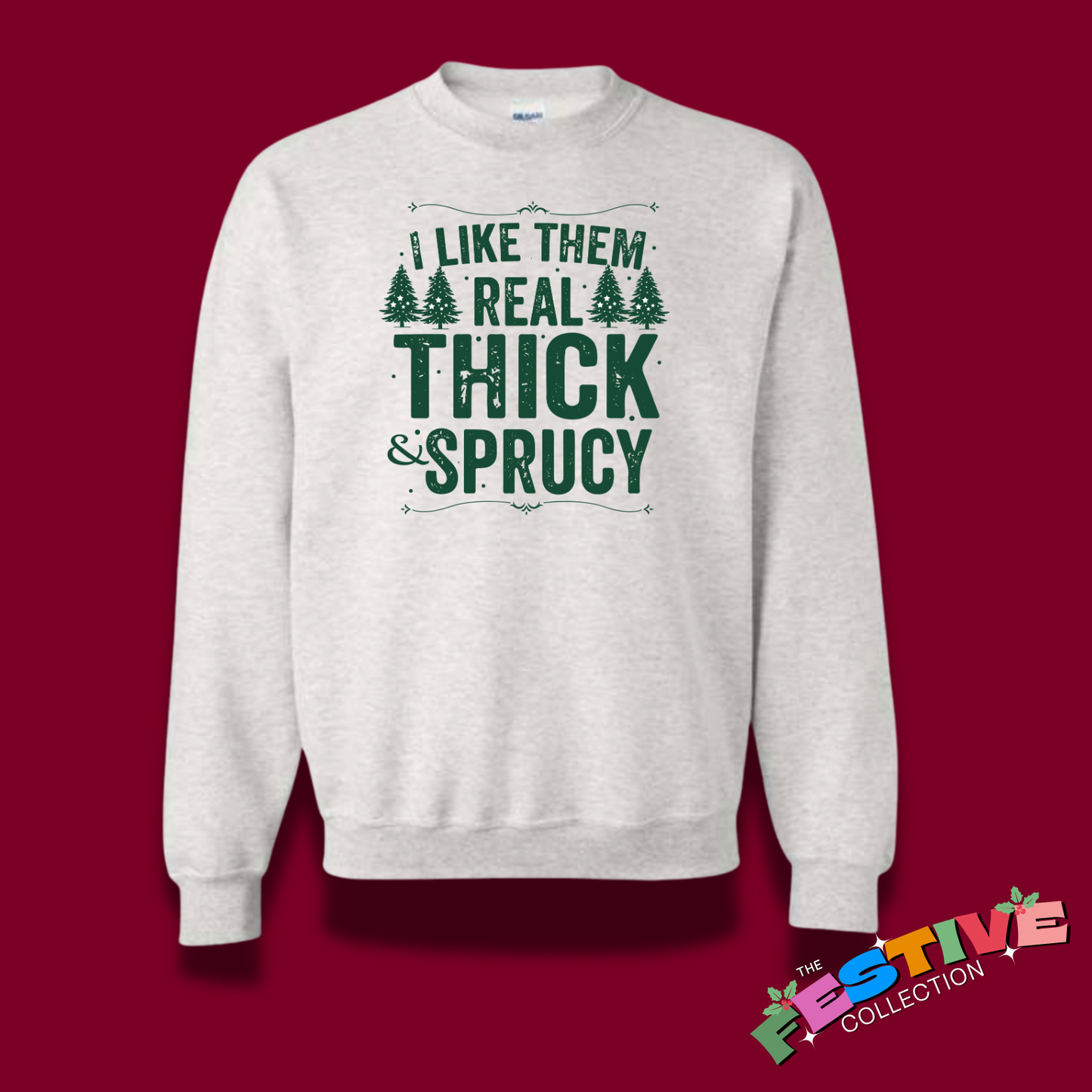 I Like Them Real Thick and Sprucy Crewneck