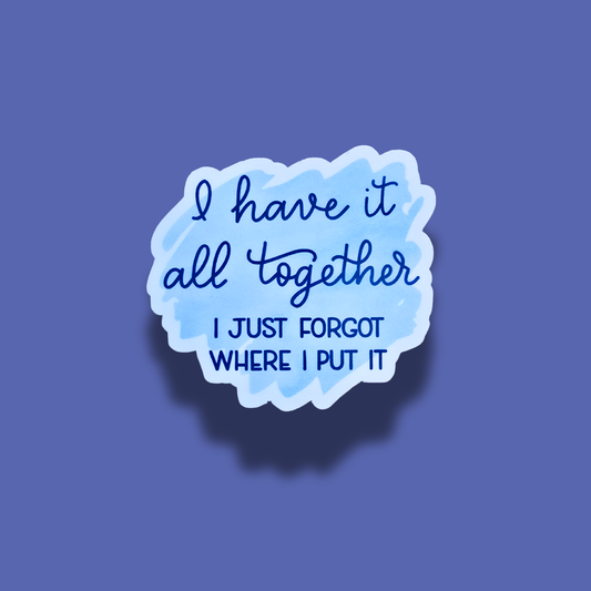 I Have It All Together, I Just Forgot Where I Put It