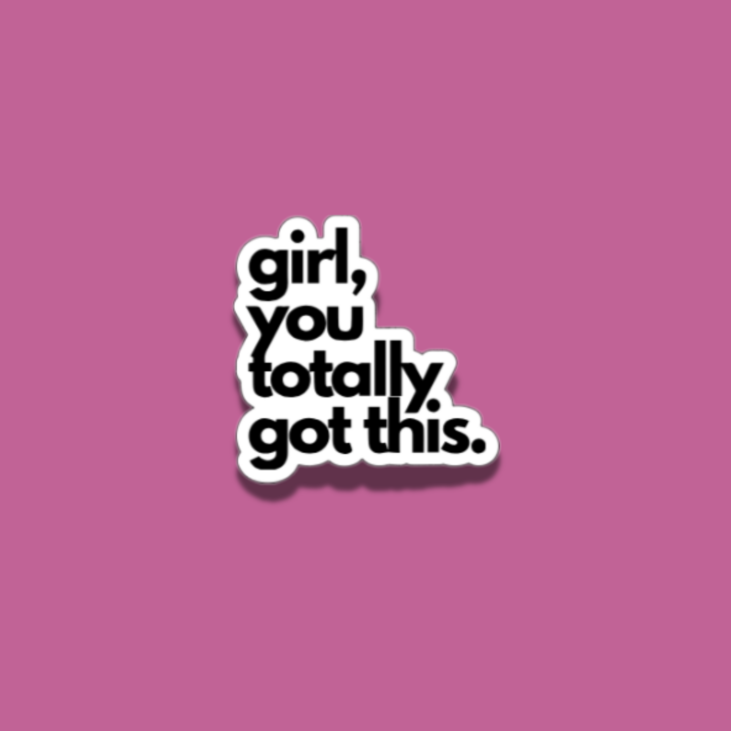 Girl, You Totally Got This