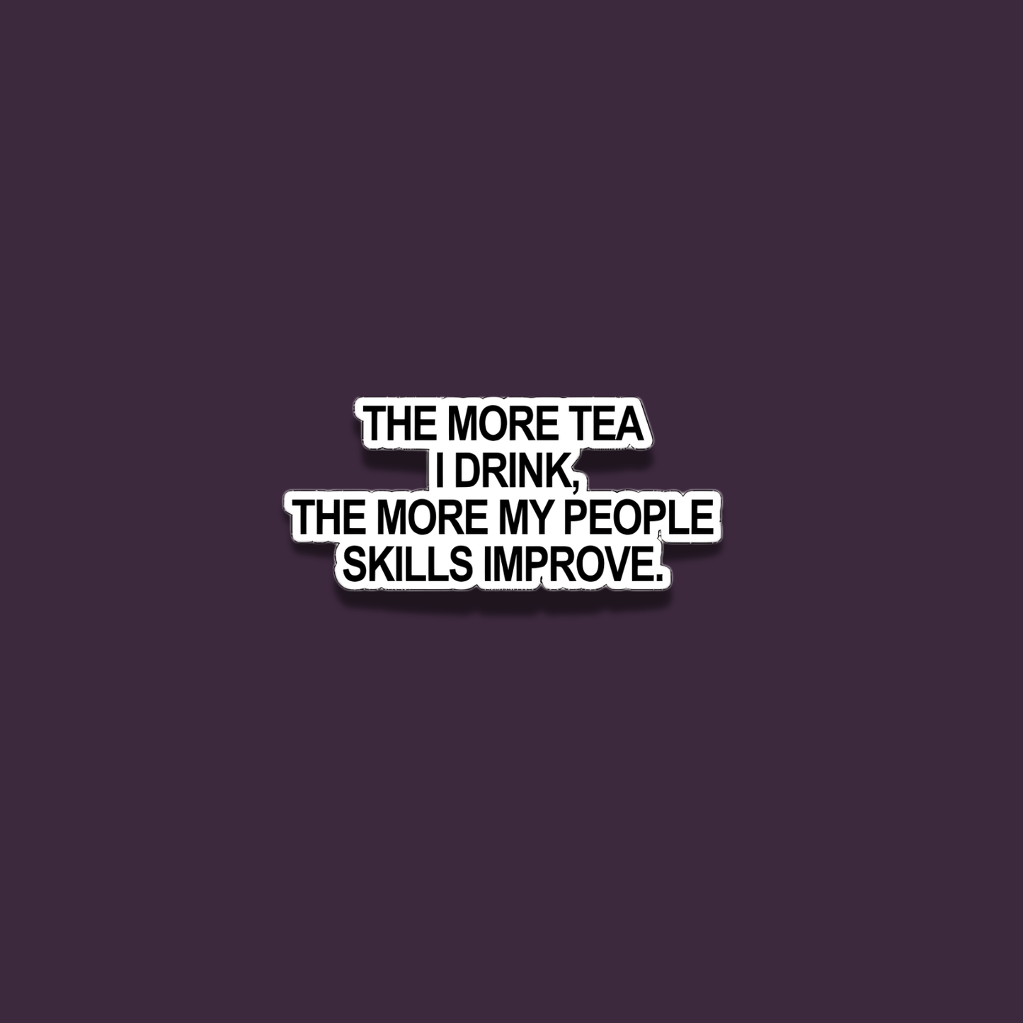 The More Tea I Drink, The More My People Skills Improve