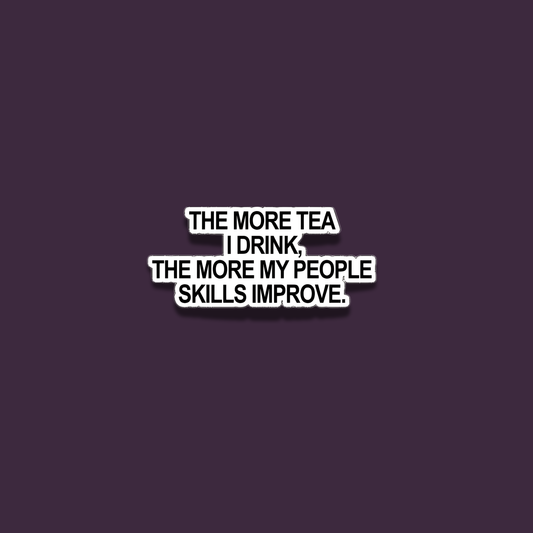 The More Tea I Drink, The More My People Skills Improve