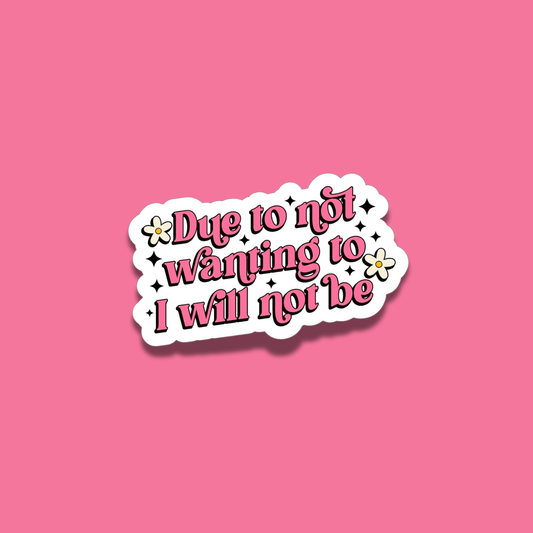 Due To Not Wanting To, I Will Not Be