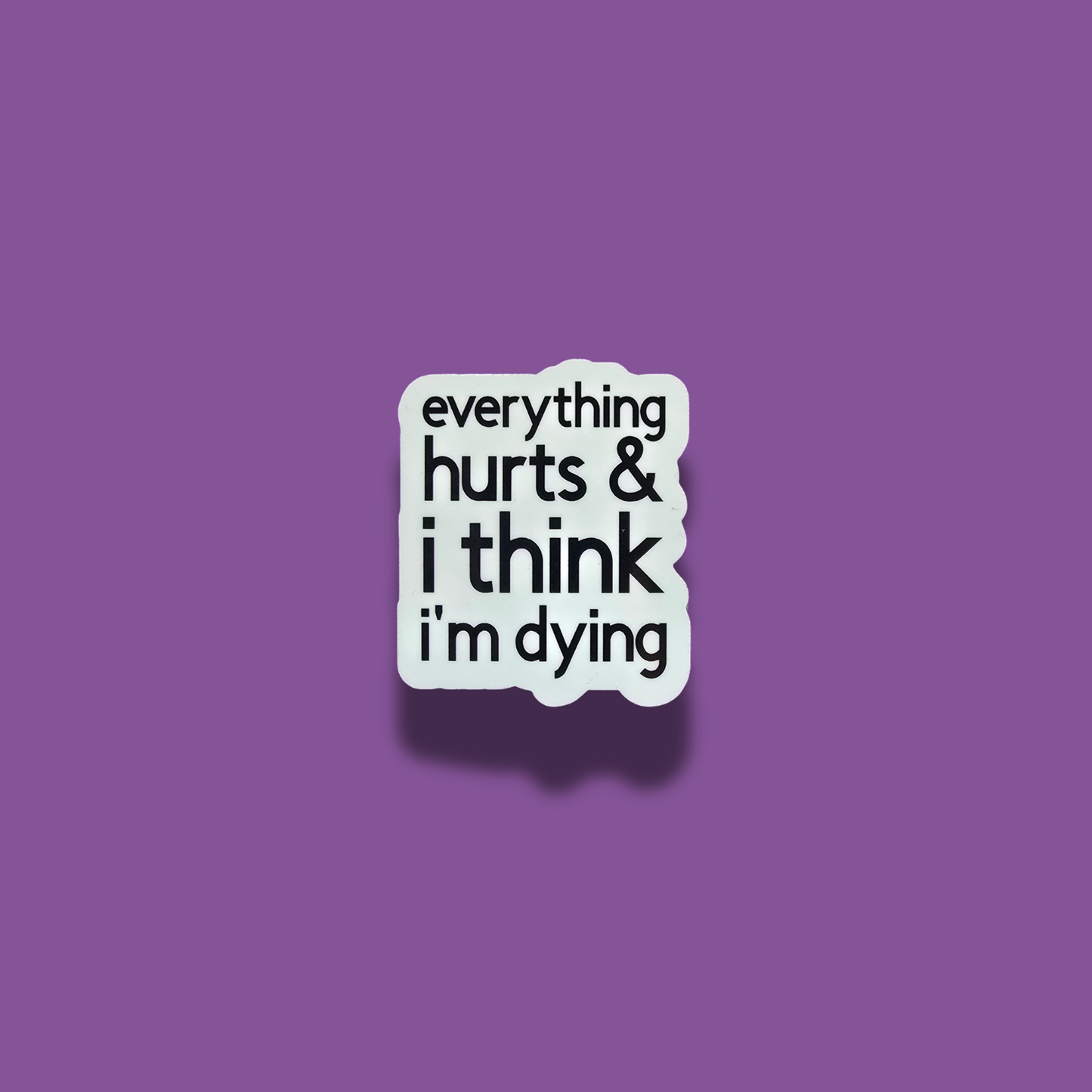 Everything Hurts & I Think I'm Dying