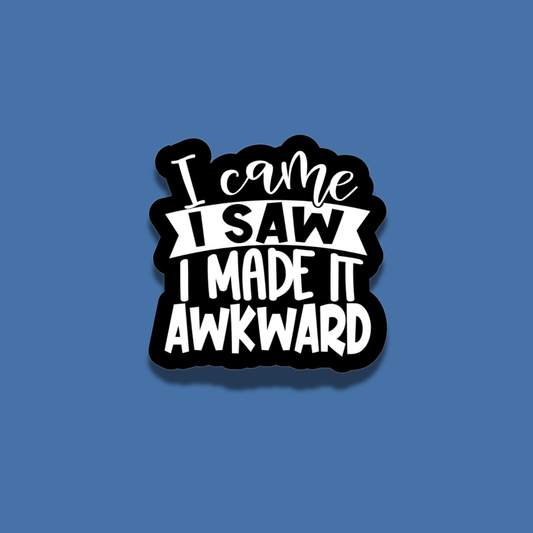 I Came, I Saw, I Made It Awkward